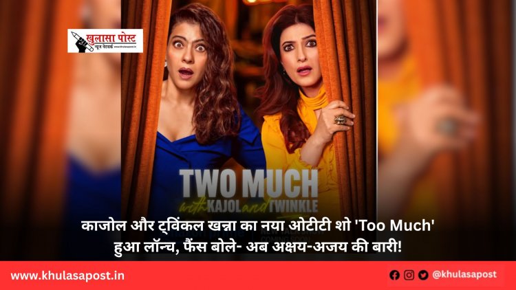 काजोल और ट्विंकल खन्ना का नया ओटीटी शो 'Too Much' हुआ लॉन्च, फैंस बोले- अब अक्षय-अजय की बारी!