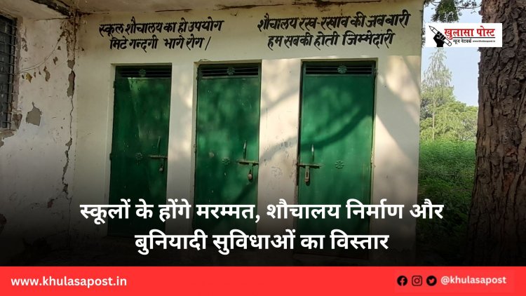 स्कूलों के होंगे मरम्मत, शौचालय निर्माण और बुनियादी सुविधाओं का विस्तार