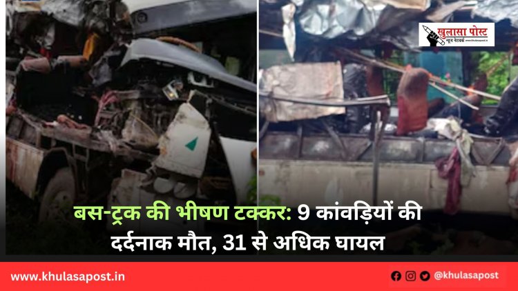 बस-ट्रक की भीषण टक्कर: 9 कांवड़ियों की दर्दनाक मौत, 31 से अधिक घायल