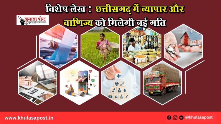 विशेष लेख : छत्तीसगढ़ में व्यापार और वाणिज्य को मिलेगी नई गति