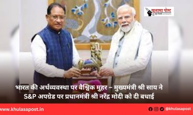 भारत की अर्थव्यवस्था पर वैश्विक मुहर – मुख्यमंत्री श्री साय ने S&P अपग्रेड पर प्रधानमंत्री श्री नरेंद्र मोदी को दी बधाई