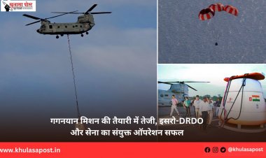 गगनयान मिशन की तैयारी में तेजी, इसरो-DRDO और सेना का संयुक्त ऑपरेशन सफल