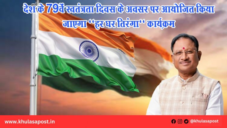 देश के 79वें स्वतंत्रता दिवस के अवसर पर आयोजित किया जाएगा ‘‘हर घर तिरंगा‘‘ कार्यक्रम