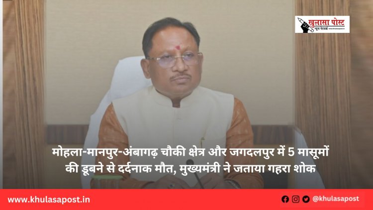 मोहला-मानपुर-अंबागढ़ चौकी क्षेत्र और जगदलपुर में 5 मासूमों की डूबने से दर्दनाक मौत, मुख्यमंत्री ने जताया गहरा शोक