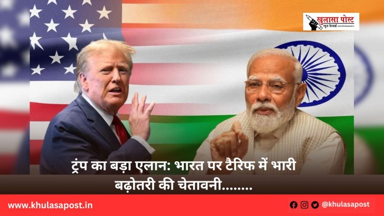 ट्रंप का बड़ा एलान: भारत पर टैरिफ में भारी बढ़ोतरी की चेतावनी........