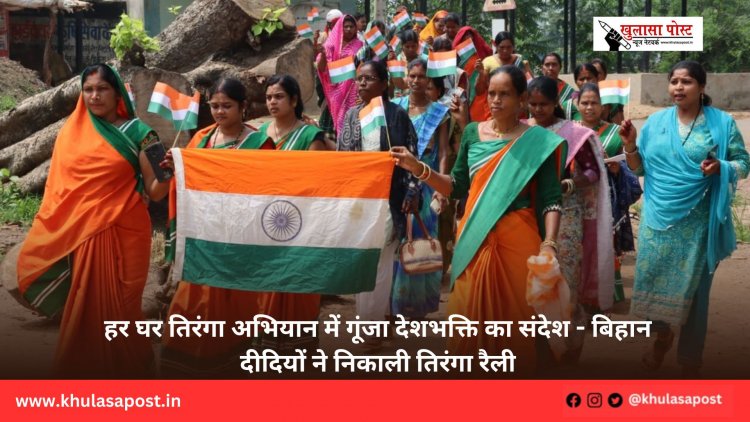 हर घर तिरंगा अभियान में गूंजा देशभक्ति का संदेश - बिहान दीदियों ने निकाली तिरंगा रैली