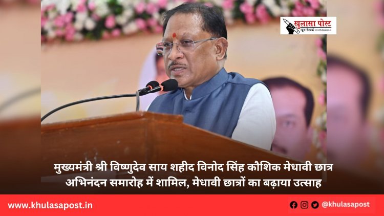 मुख्यमंत्री श्री विष्णुदेव साय शहीद विनोद सिंह कौशिक मेधावी छात्र अभिनंदन समारोह में शामिल, मेधावी छात्रों का बढ़ाया उत्साह