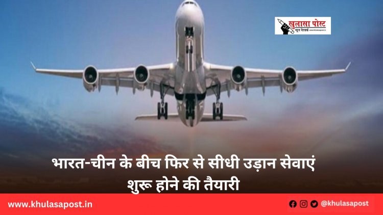 भारत-चीन के बीच फिर से सीधी उड़ान सेवाएं शुरू होने की तैयारी