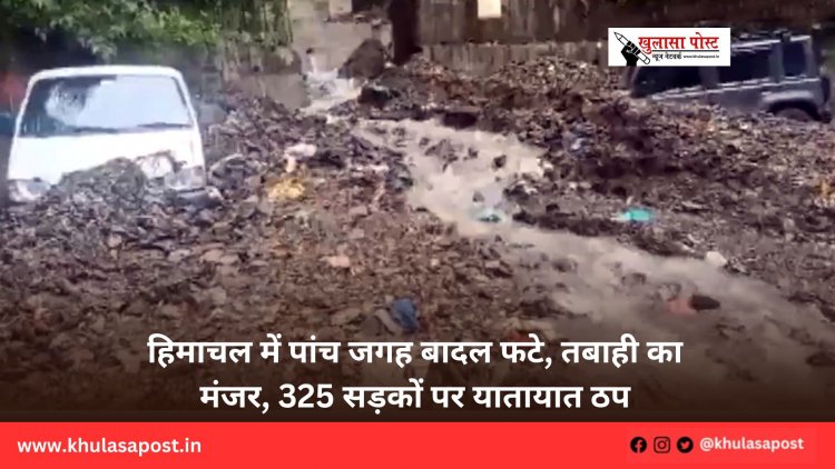 हिमाचल में पांच जगह बादल फटे, तबाही का मंजर, 325 सड़कों पर यातायात ठप