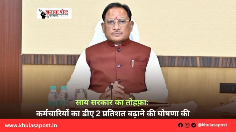 साय सरकार का तोहफ़ा: कर्मचारियों का डीए 2 प्रतिशत बढ़ाने की घोषणा की