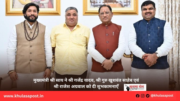 मुख्यमंत्री श्री साय ने श्री गजेंद्र यादव, श्री गुरु खुशवंत साहेब एवं श्री राजेश अग्रवाल को दी शुभकामनाएँ