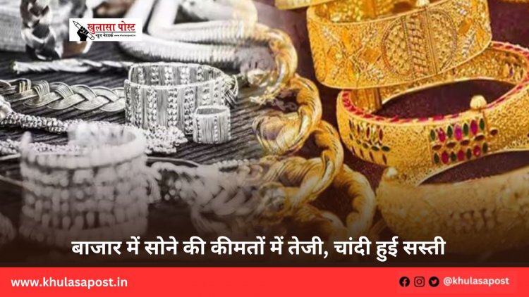 बाजार में सोने की कीमतों में तेजी, चांदी हुई सस्ती