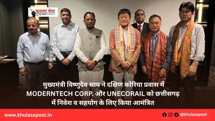 मुख्यमंत्री विष्णुदेव साय ने दक्षिण कोरिया प्रवास में ModernTech Corp. और UNECORAIL को छत्तीसगढ़ में निवेश व सहयोग के लिए किया आमंत्रित