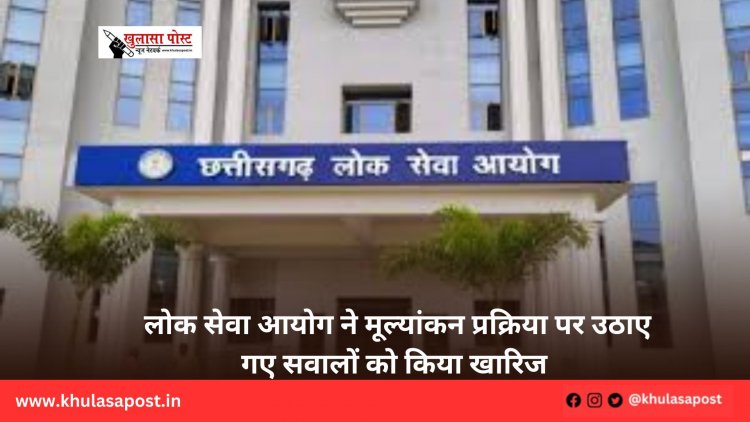 लोक सेवा आयोग ने मूल्यांकन प्रक्रिया पर उठाए गए सवालों को किया खारिज