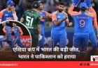एशिया कप में भारत की बड़ी जीत, भारत ने पाकिस्तान को हराया