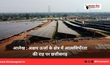 आलेख : अक्षय ऊर्जा के क्षेत्र में आत्मनिर्भरता की राह पर छत्तीसगढ़