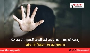 पेट दर्द से तड़पती बच्ची को अस्पताल लाए परिजन, जांच में निकला रेप का मामला