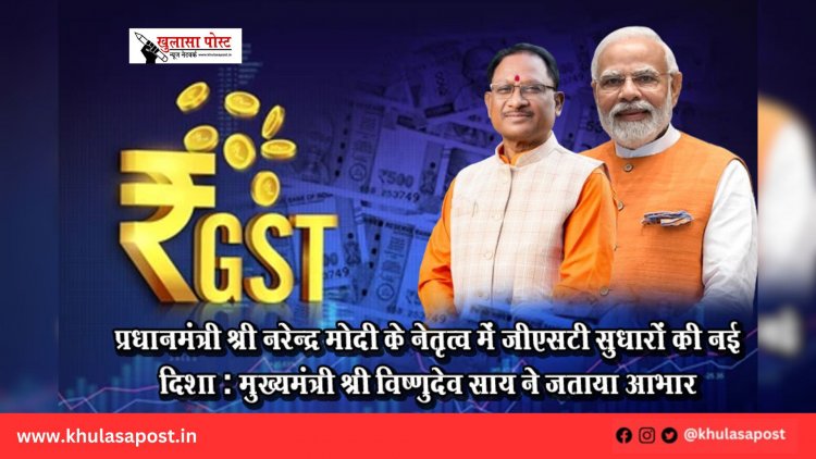 प्रधानमंत्री श्री नरेन्द्र मोदी के नेतृत्व में जीएसटी सुधारों की नई दिशा : मुख्यमंत्री श्री विष्णुदेव साय ने जताया आभार