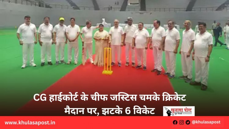 CG हाईकोर्ट के चीफ जस्टिस चमके क्रिकेट मैदान पर, झटके 6 विकेट