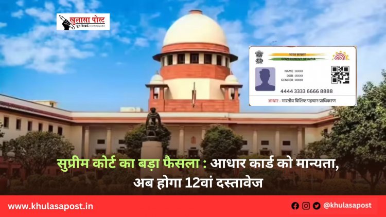 सुप्रीम कोर्ट का बड़ा फैसला : आधार कार्ड को मान्यता, अब होगा 12वां दस्तावेज