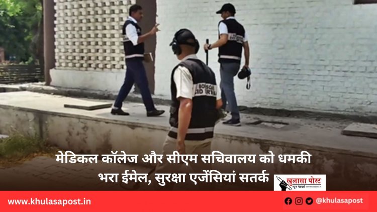 मेडिकल कॉलेज और सीएम सचिवालय को धमकी भरा ईमेल, सुरक्षा एजेंसियां सतर्क