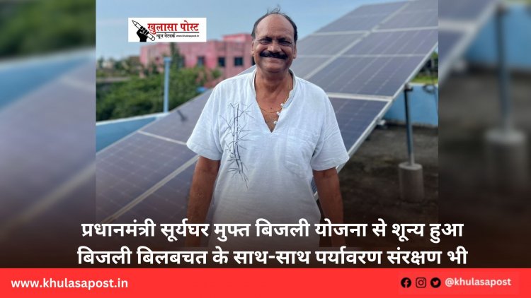 प्रधानमंत्री सूर्यघर मुफ्त बिजली योजना से शून्य हुआ बिजली बिलबचत के साथ-साथ पर्यावरण संरक्षण भी