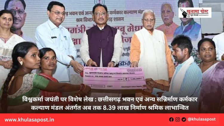 विश्वकर्मा जयंती पर विशेष लेख : छत्तीसगढ़ भवन एवं अन्य सन्निर्माण कर्मकार कल्याण मंडल अंतर्गत अब तक 8.39 लाख निर्माण श्रमिक लाभान्वित