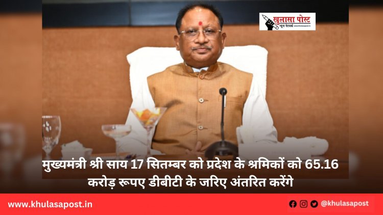 मुख्यमंत्री श्री साय 17 सितम्बर को प्रदेश के श्रमिकों को 65.16 करोड़ रूपए डीबीटी के जरिए अंतरित करेंगे