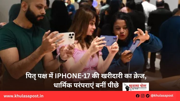 पितृ पक्ष में iPhone-17 की खरीदारी का क्रेज, धार्मिक परंपराएं बनीं पीछे