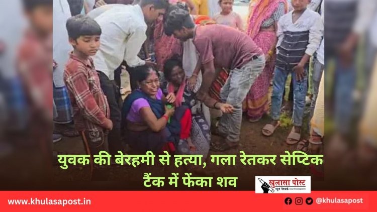 युवक की बेरहमी से हत्या, गला रेतकर सेप्टिक टैंक में फेंका शव