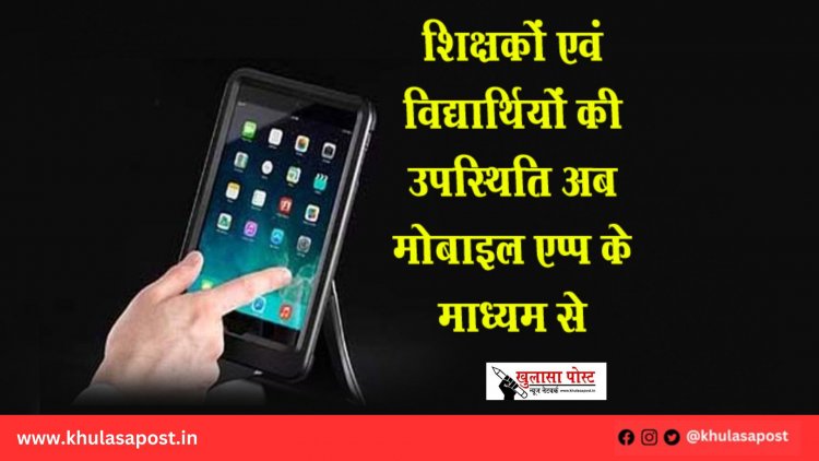शिक्षकों एवं विद्यार्थियों की उपस्थिति अब मोबाइल एप्प के माध्यम से