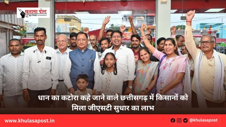 धान का कटोरा कहे जाने वाले छत्तीसगढ़ में किसानों को मिला जीएसटी सुधार का लाभ