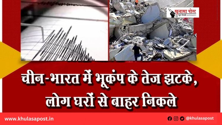 चीन-भारत में भूकंप के तेज झटके, लोग घरों से बाहर निकले