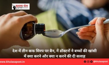 देश में तीन कफ सिरप पर बैन, नें डॉक्टरों ने बच्चों की खांसी में क्या करने और क्या न करने की दी सलाह