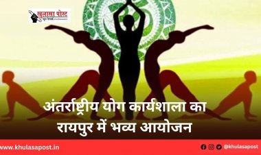 अंतर्राष्ट्रीय योग कार्यशाला का रायपुर में भव्य आयोजन