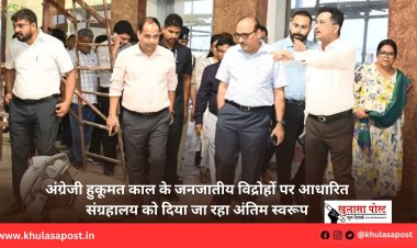 अंग्रेजी हुकूमत काल के जनजातीय विद्रोहों पर आधारित संग्रहालय को दिया जा रहा अंतिम स्वरूप