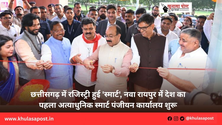 छत्तीसगढ़ में रजिस्ट्री हुई 'स्मार्ट', नवा रायपुर में देश का पहला अत्याधुनिक स्मार्ट पंजीयन कार्यालय शुरू