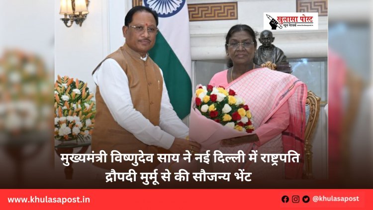 मुख्यमंत्री विष्णुदेव साय ने नई दिल्ली में राष्ट्रपति द्रौपदी मुर्मू से की सौजन्य भेंट