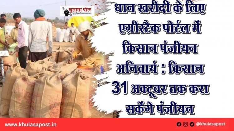 धान खरीदी के लिए एग्रीस्टैक पोर्टल में किसान पंजीयन अनिवार्य : किसान 31 अक्टूबर तक करा सकेंगे पंजीयन
