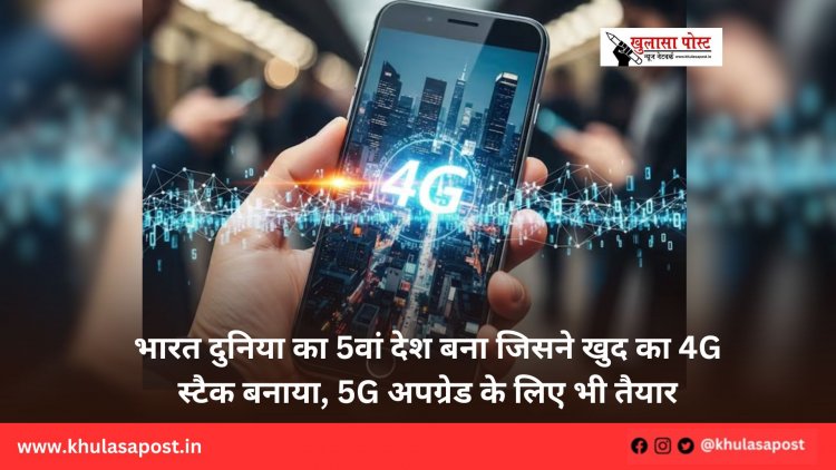 भारत दुनिया का 5वां देश बना जिसने खुद का 4G स्टैक बनाया, 5G अपग्रेड के लिए भी तैयार