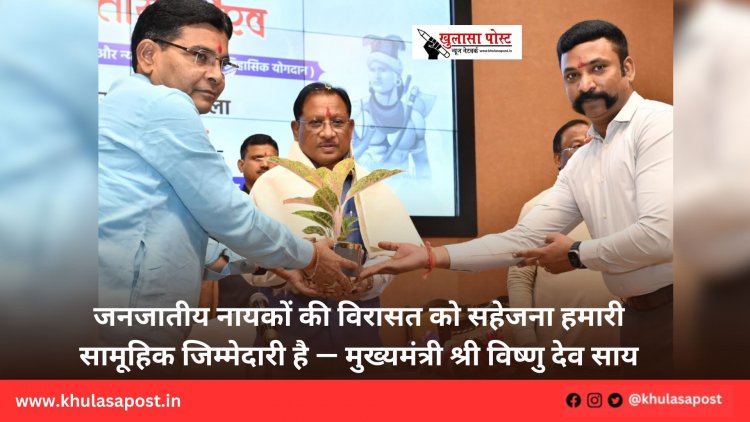 जनजातीय नायकों की विरासत को सहेजना हमारी सामूहिक जिम्मेदारी है — मुख्यमंत्री श्री विष्णु देव साय