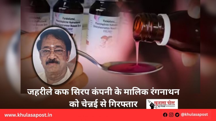 जहरीले कफ सिरप कंपनी के मालिक रंगनाथन को चेन्नई से गिरफ्तार