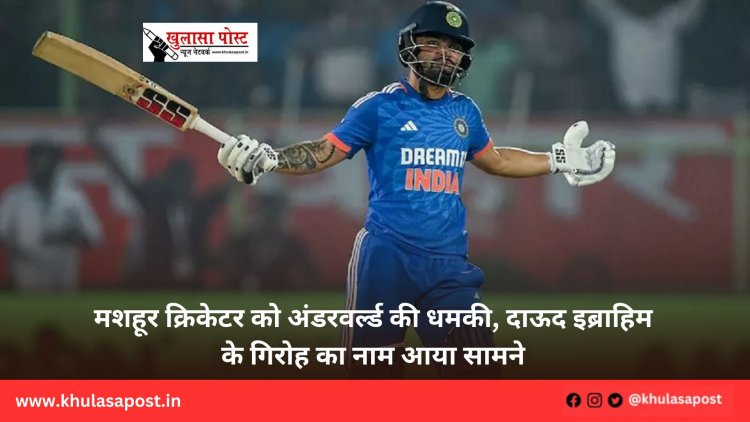 मशहूर क्रिकेटर को अंडरवर्ल्ड की धमकी, दाऊद इब्राह‍िम के ग‍िरोह का नाम आया सामने