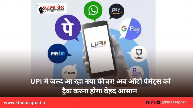 UPI में जल्द आ रहा नया फीचर! अब ऑटो पेमेंट्स को ट्रैक करना होगा बेहद आसान 