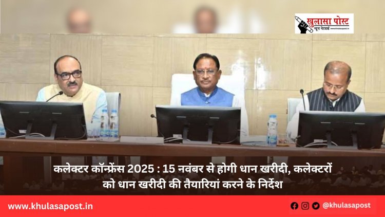 कलेक्टर कॉन्फ्रेंस 2025 : 15 नवंबर से होगी धान खरीदी, कलेक्टरों को धान खरीदी की तैयारियां करने के निर्देश