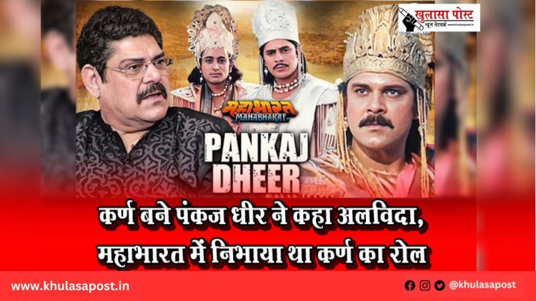 कर्ण बने पंकज धीर ने कहा अलविदा, महाभारत में निभाया था कर्ण का रोल