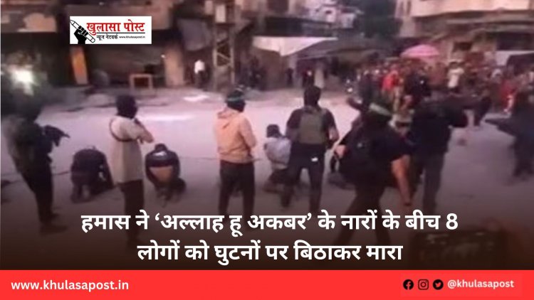 हमास ने ‘अल्लाह हू अकबर’ के नारों के बीच 8 लोगों को घुटनों पर बिठाकर मारा