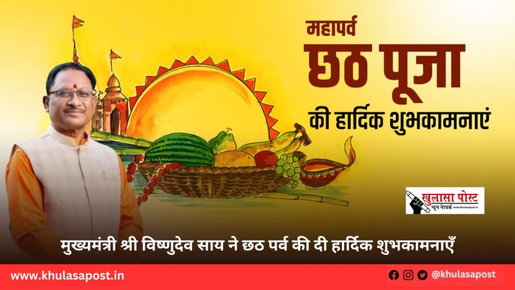 मुख्यमंत्री श्री विष्णुदेव साय ने छठ पर्व की दी हार्दिक शुभकामनाएँ