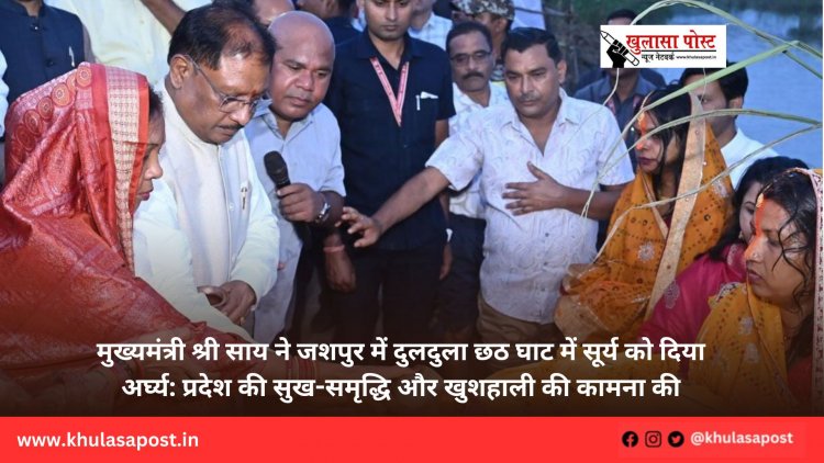 मुख्यमंत्री श्री साय ने जशपुर में दुलदुला छठ घाट में सूर्य को दिया अर्घ्य: प्रदेश की सुख-समृद्धि और खुशहाली की कामना की