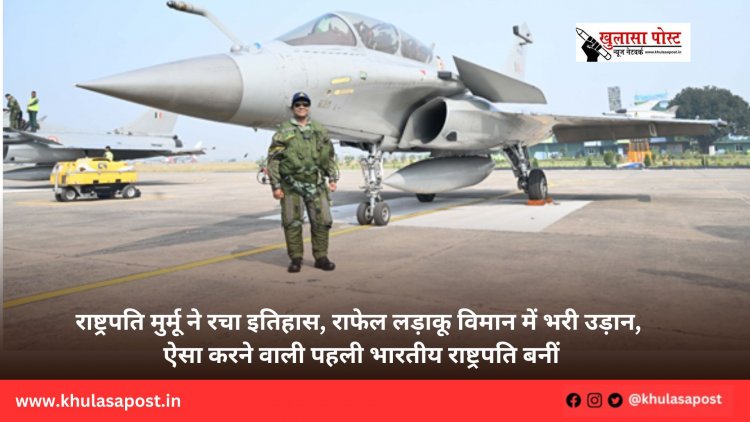 राष्ट्रपति मुर्मू ने रचा इतिहास, राफेल लड़ाकू विमान में भरी उड़ान, ऐसा करने वाली पहली भारतीय राष्ट्रपति बनीं